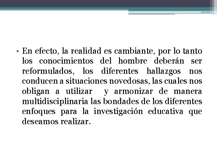  • En efecto, la realidad es cambiante, por lo tanto los conocimientos del