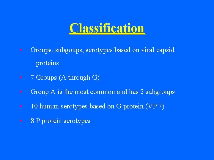 Classification • Groups, subgoups, serotypes based on viral capsid proteins • 7 Groups (A