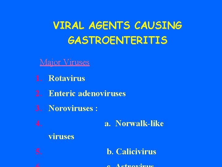 VIRAL AGENTS CAUSING GASTROENTERITIS Major Viruses 1. Rotavirus 2. Enteric adenoviruses 3. Noroviruses :