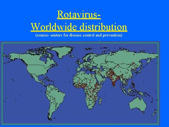 Rotavirus. Worldwide distribution (source- centers for disease control and prevention) 