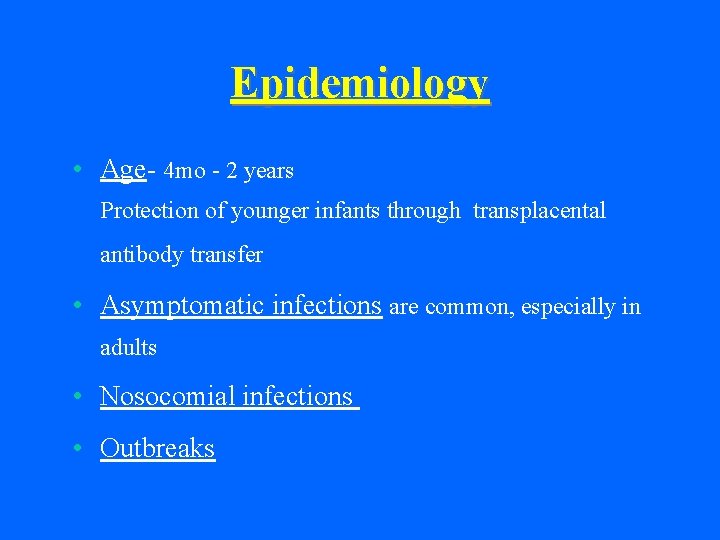 Epidemiology • Age- 4 mo - 2 years Protection of younger infants through transplacental