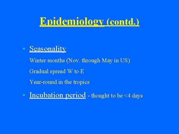 Epidemiology (contd. ) • Seasonality Winter months (Nov. through May in US) Gradual spread