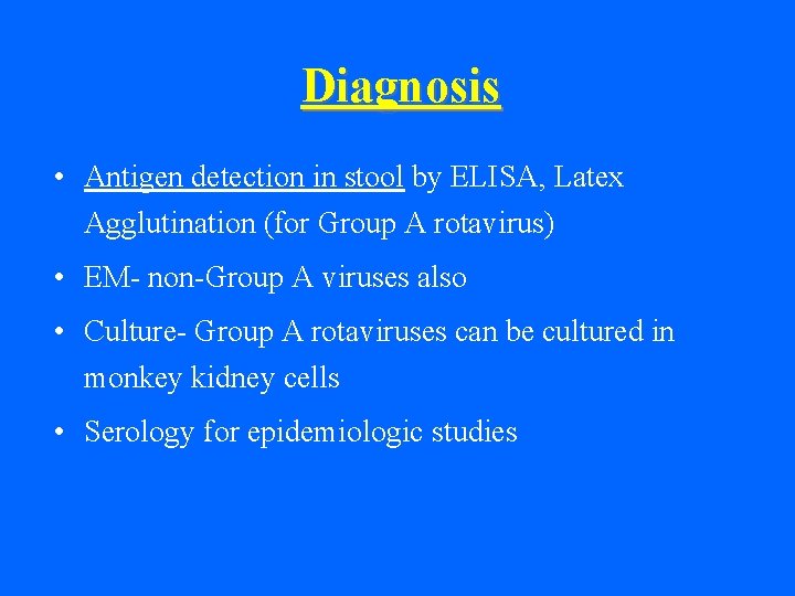 Diagnosis • Antigen detection in stool by ELISA, Latex Agglutination (for Group A rotavirus)