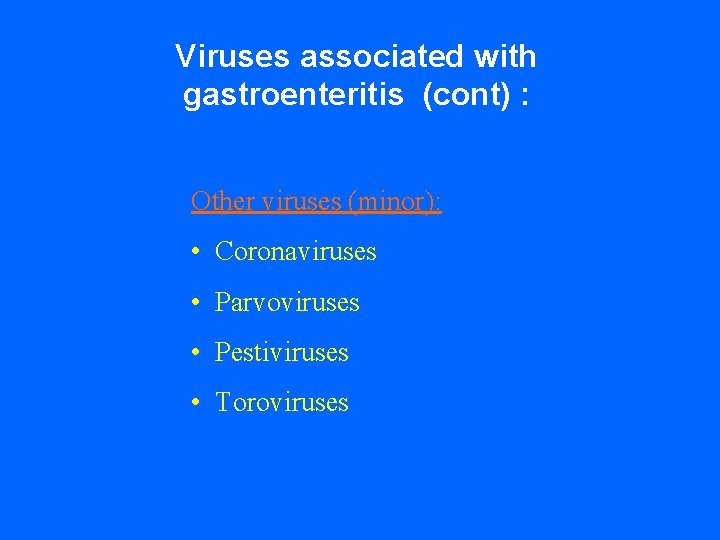 Viruses associated with gastroenteritis (cont) : Other viruses (minor): • Coronaviruses • Parvoviruses •