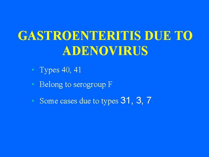 GASTROENTERITIS DUE TO ADENOVIRUS • Types 40, 41 • Belong to serogroup F •