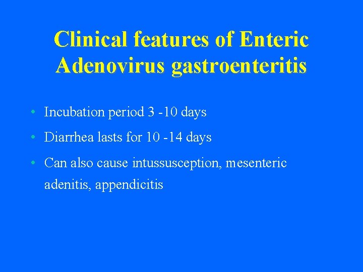 Clinical features of Enteric Adenovirus gastroenteritis • Incubation period 3 -10 days • Diarrhea