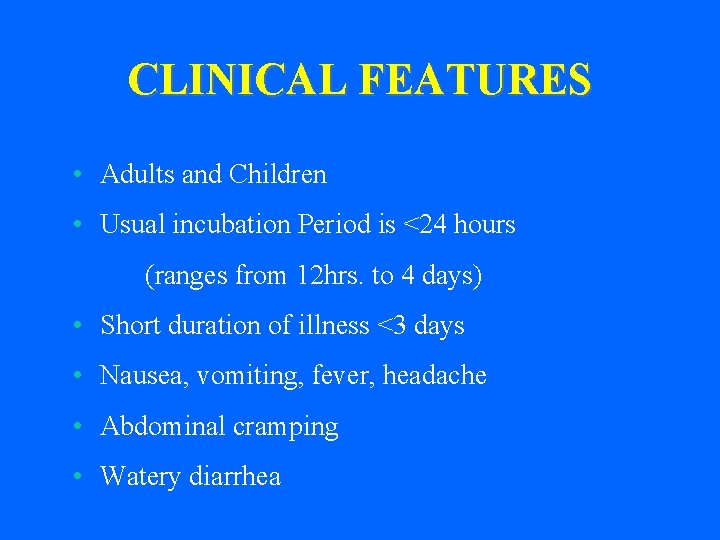 CLINICAL FEATURES • Adults and Children • Usual incubation Period is <24 hours (ranges
