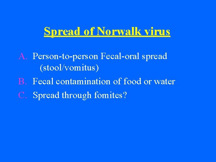 Spread of Norwalk virus A. Person-to-person Fecal-oral spread (stool/vomitus) B. Fecal contamination of food