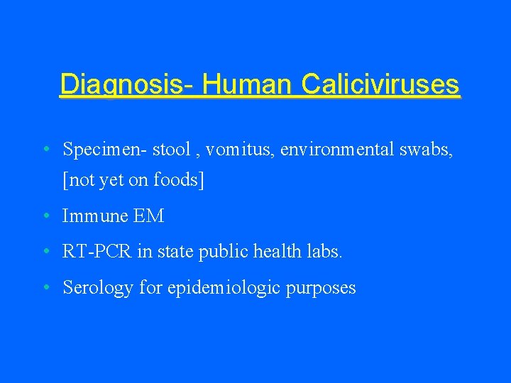 Diagnosis- Human Caliciviruses • Specimen- stool , vomitus, environmental swabs, [not yet on foods]