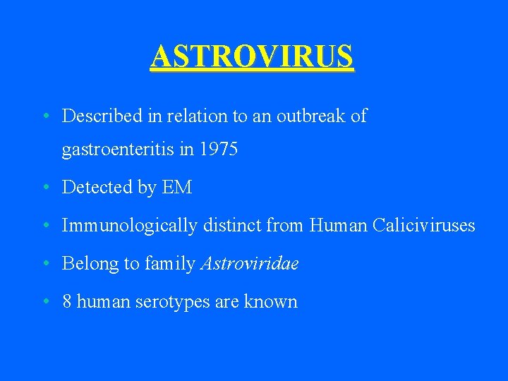 ASTROVIRUS • Described in relation to an outbreak of gastroenteritis in 1975 • Detected