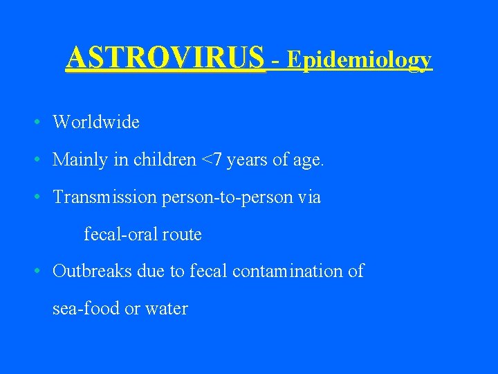 ASTROVIRUS - Epidemiology • Worldwide • Mainly in children <7 years of age. •