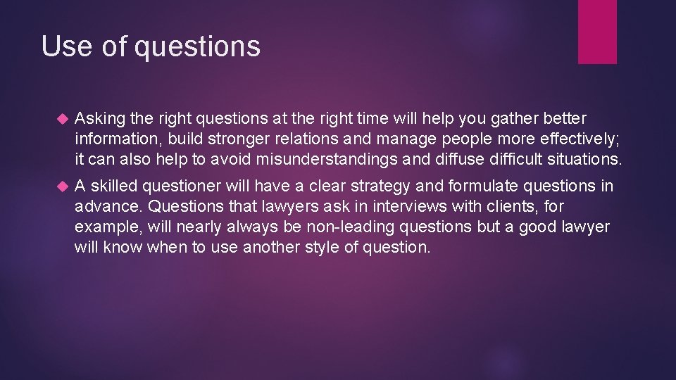 Use of questions Asking the right questions at the right time will help you Use of questions Asking the right questions at the right time will help you