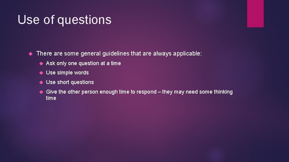 Use of questions There are some general guidelines that are always applicable: Ask only Use of questions There are some general guidelines that are always applicable: Ask only