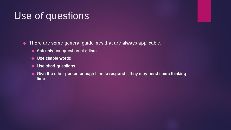 Use of questions There are some general guidelines that are always applicable: Ask only