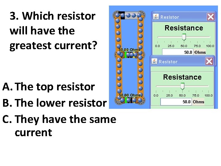 3. Which resistor will have the greatest current? A. The top resistor B. The