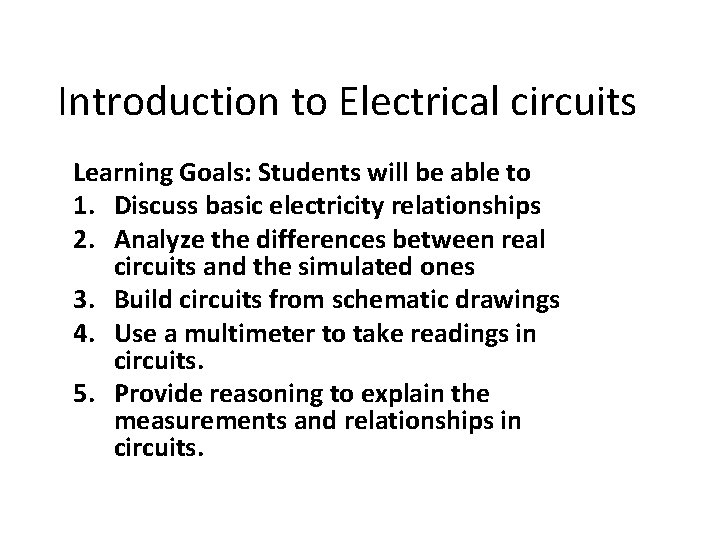 Introduction to Electrical circuits Learning Goals: Students will be able to 1. Discuss basic