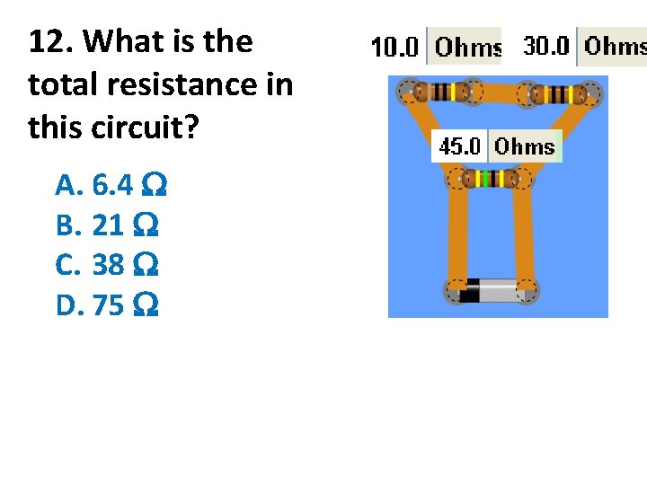 12. What is the total resistance in this circuit? A. 6. 4 B. 21