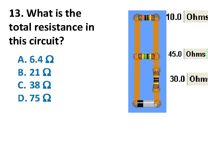 13. What is the total resistance in this circuit? A. 6. 4 B. 21