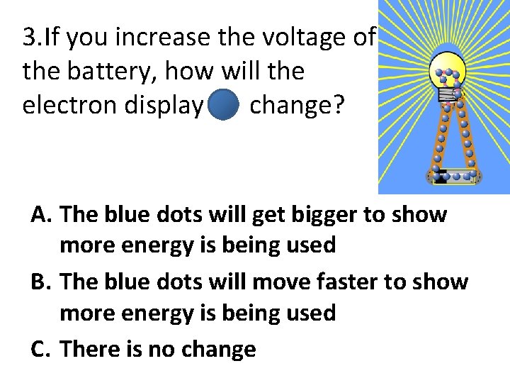 3. If you increase the voltage of the battery, how will the electron display