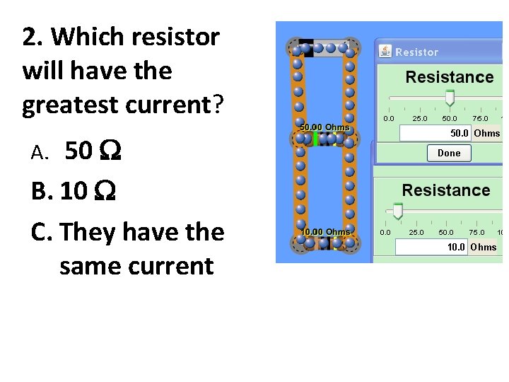 2. Which resistor will have the greatest current? 50 B. 10 C. They have