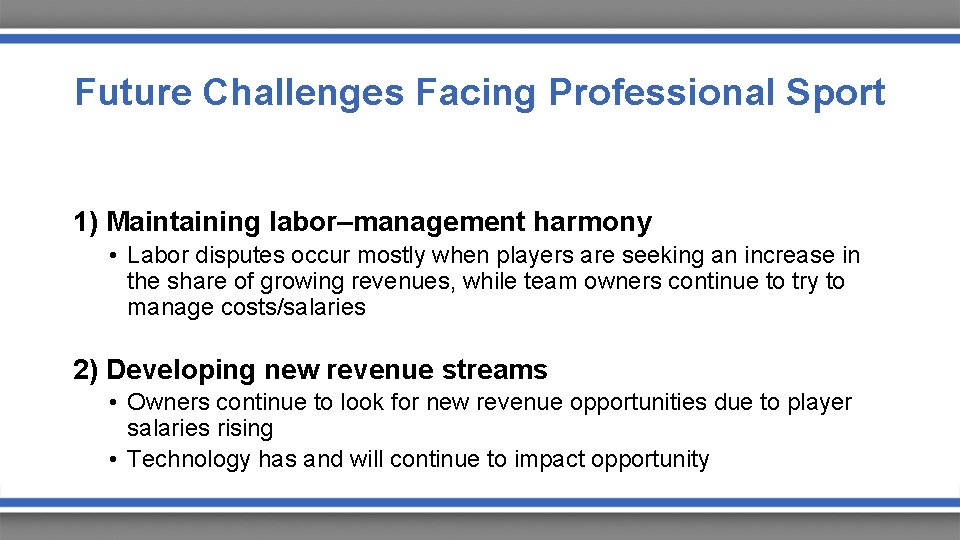 Future Challenges Facing Professional Sport 1) Maintaining labor–management harmony • Labor disputes occur mostly