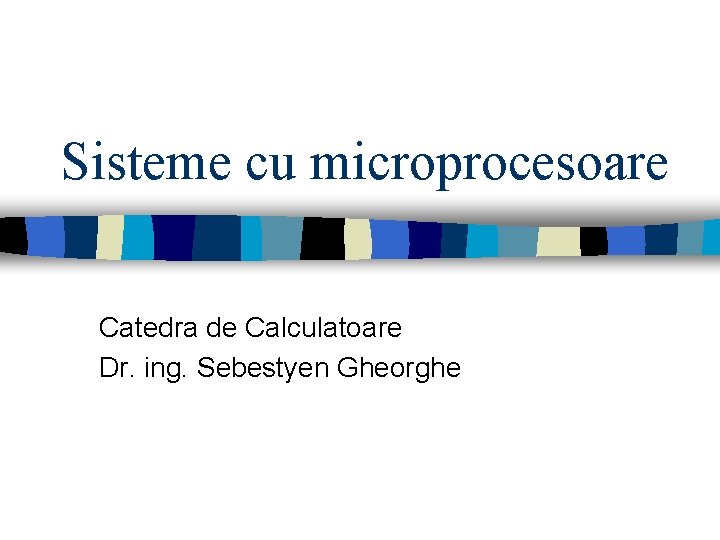 Sisteme cu microprocesoare Catedra de Calculatoare Dr. ing. Sebestyen Gheorghe 