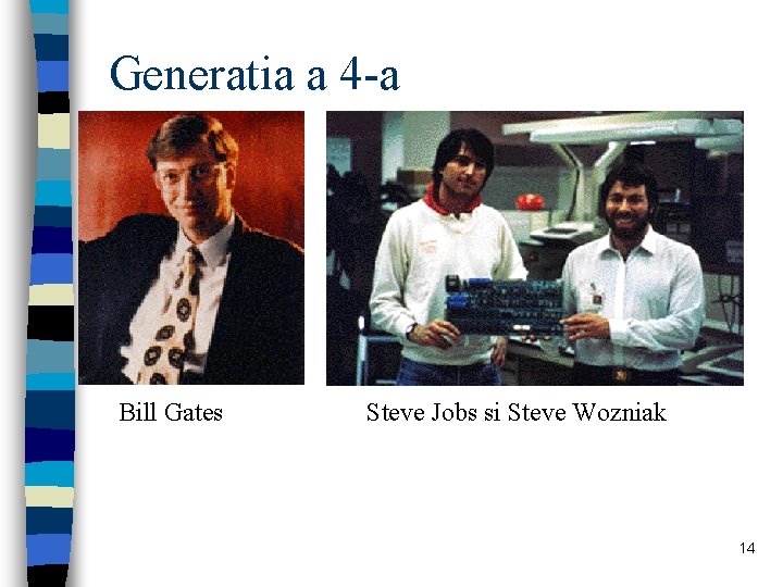 Generatia a 4 -a Bill Gates Steve Jobs si Steve Wozniak 14 