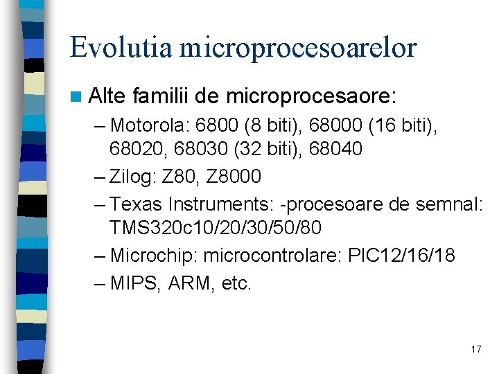 Evolutia microprocesoarelor n Alte familii de microprocesaore: – Motorola: 6800 (8 biti), 68000 (16