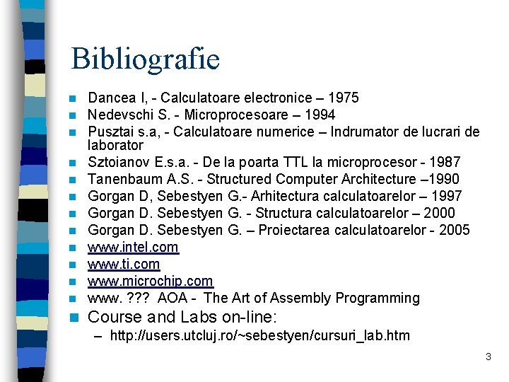 Bibliografie n n n n n Dancea I, - Calculatoare electronice – 1975 Nedevschi