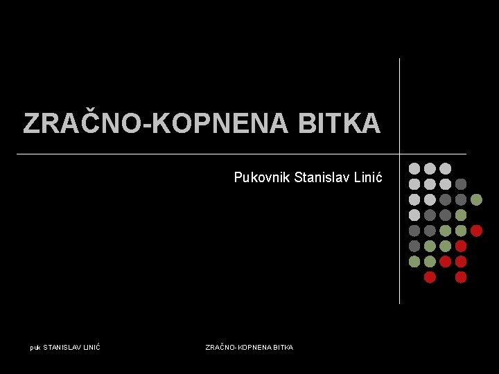 ZRAČNO-KOPNENA BITKA Pukovnik Stanislav Linić puk STANISLAV LINIĆ ZRAČNO-KOPNENA BITKA 