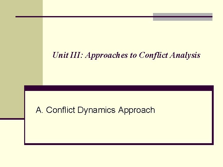Unit III: Approaches to Conflict Analysis A. Conflict Dynamics Approach 