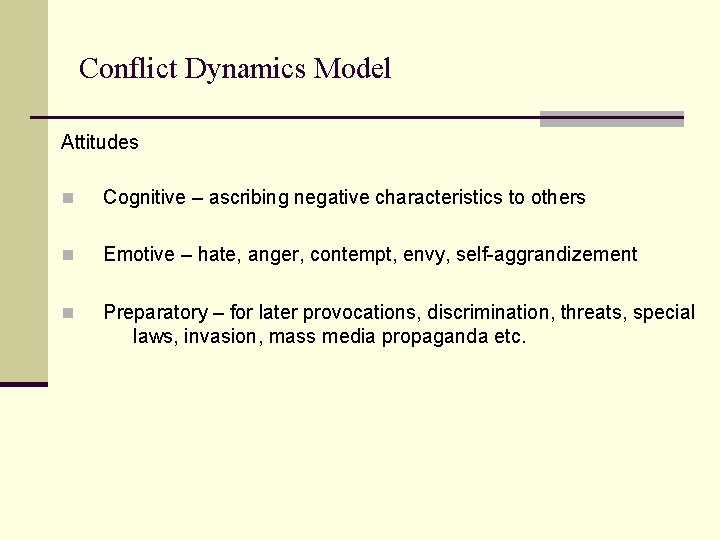 Conflict Dynamics Model Attitudes n Cognitive – ascribing negative characteristics to others n Emotive