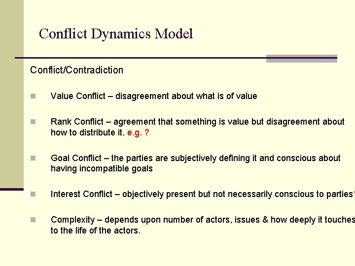 Conflict Dynamics Model Conflict/Contradiction n Value Conflict – disagreement about what is of value
