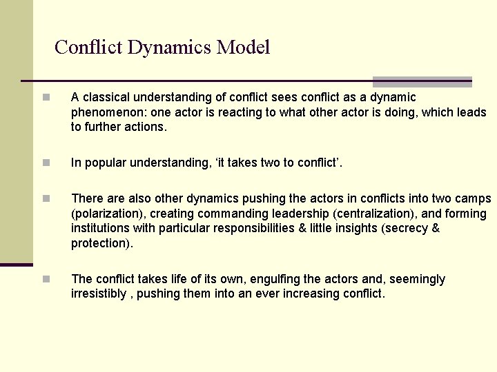 Conflict Dynamics Model n A classical understanding of conflict sees conflict as a dynamic