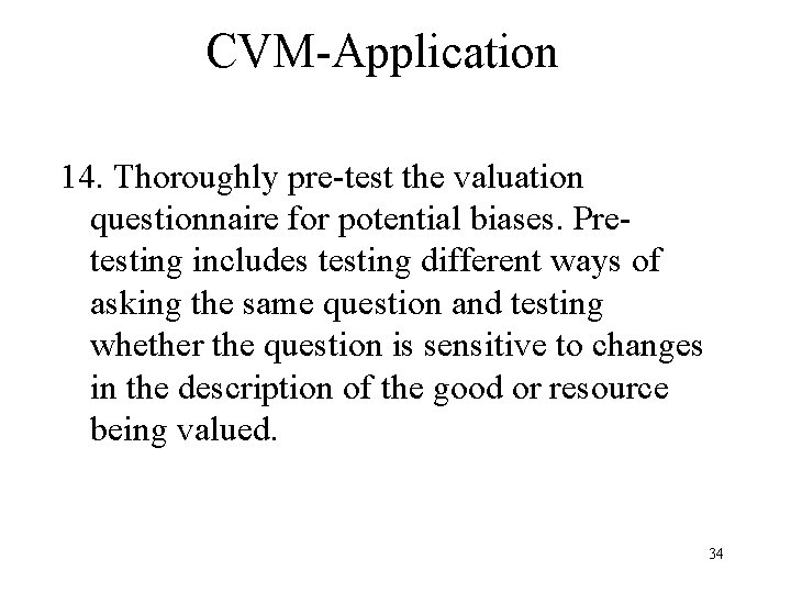 CVM-Application 14. Thoroughly pre-test the valuation questionnaire for potential biases. Pretesting includes testing different