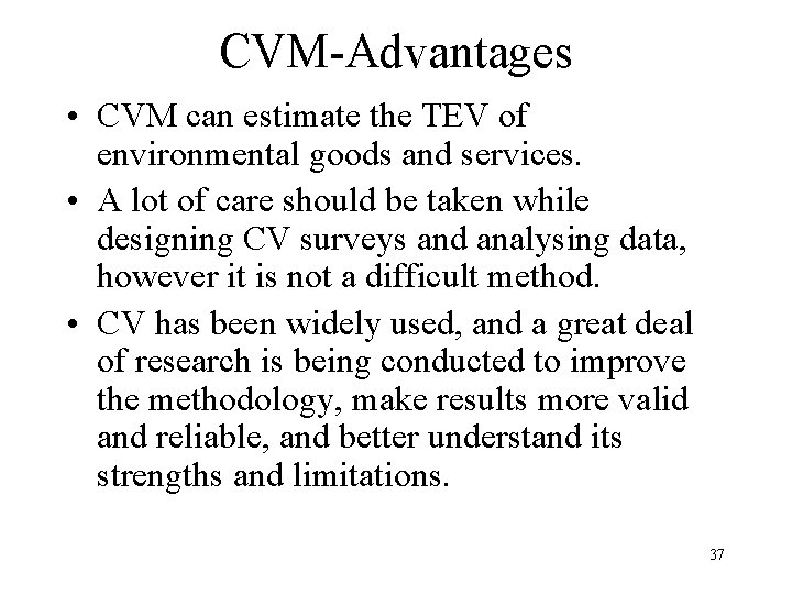 CVM-Advantages • CVM can estimate the TEV of environmental goods and services. • A