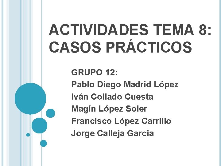 ACTIVIDADES TEMA 8: CASOS PRÁCTICOS GRUPO 12: Pablo Diego Madrid López Iván Collado Cuesta