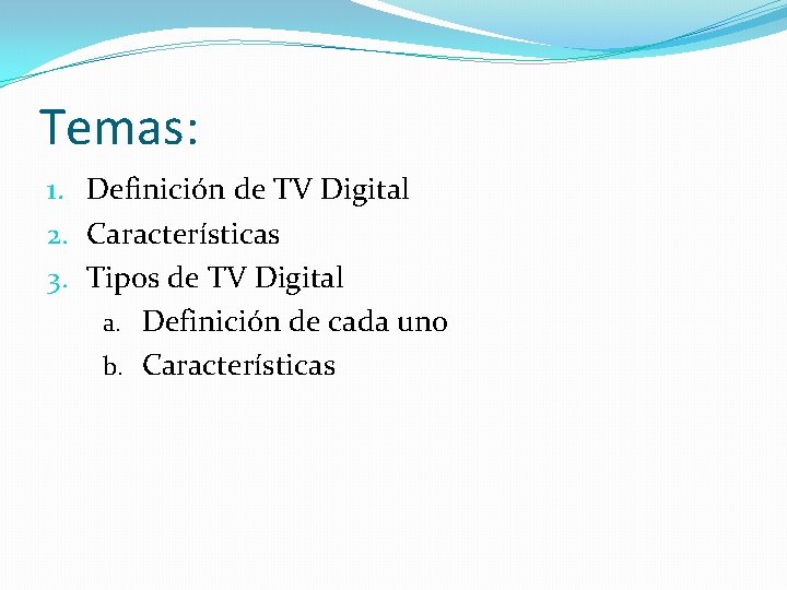 Temas: 1. Definición de TV Digital 2. Características 3. Tipos de TV Digital a. Temas: 1. Definición de TV Digital 2. Características 3. Tipos de TV Digital a.
