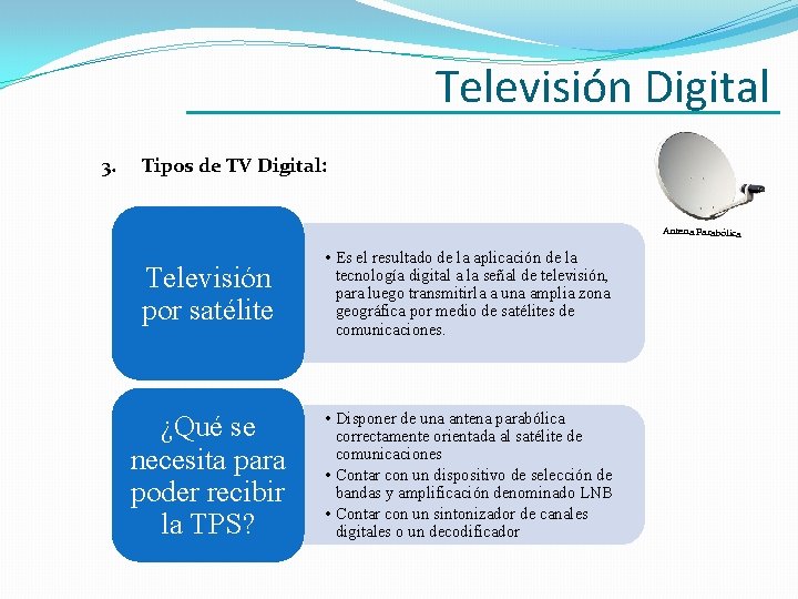 Televisión Digital 3. Tipos de TV Digital: Antena Parabólica Televisión por satélite • Es Televisión Digital 3. Tipos de TV Digital: Antena Parabólica Televisión por satélite • Es