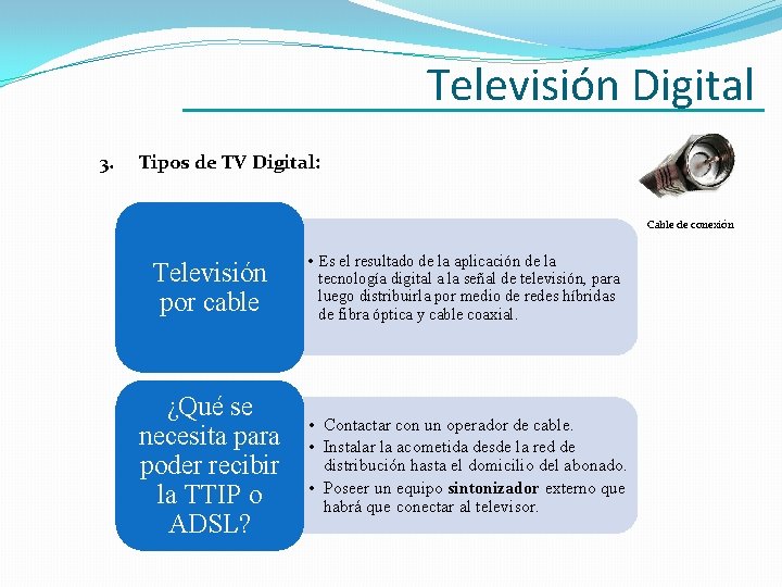 Televisión Digital 3. Tipos de TV Digital: Cable de conexión Televisión por cable • Televisión Digital 3. Tipos de TV Digital: Cable de conexión Televisión por cable •