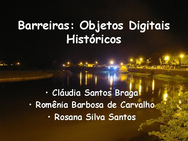 Barreiras: Objetos Digitais Históricos • Cláudia Santos Braga • Romênia Barbosa de Carvalho •