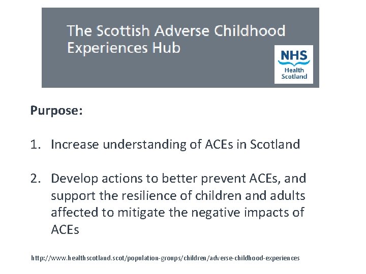 Purpose: 1. Increase understanding of ACEs in Scotland 2. Develop actions to better prevent
