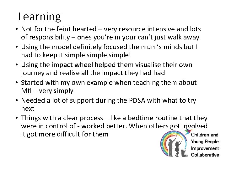 Learning • Not for the feint hearted – very resource intensive and lots of Learning • Not for the feint hearted – very resource intensive and lots of