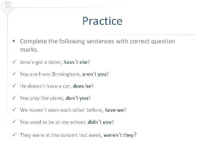 Practice § Complete the following sentences with correct question marks. ü Jane´s got a
