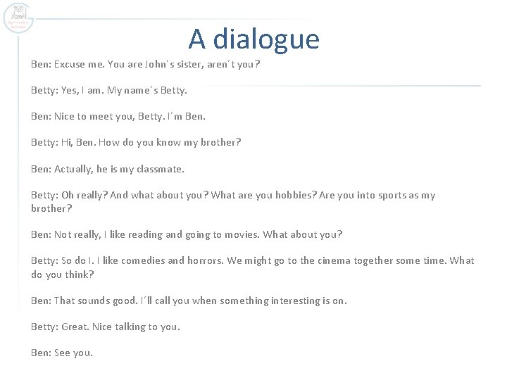 A dialogue Ben: Excuse me. You are John´s sister, aren´t you? Betty: Yes, I