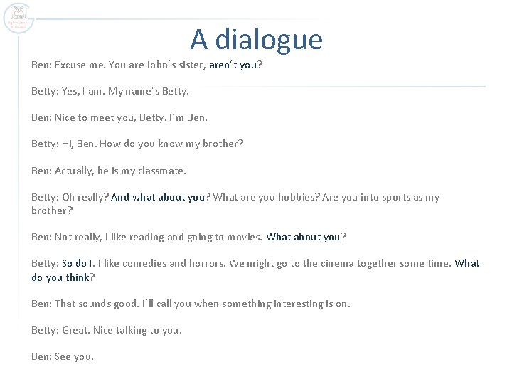 A dialogue Ben: Excuse me. You are John´s sister, aren´t you? Betty: Yes, I