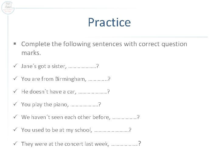 Practice § Complete the following sentences with correct question marks. ü Jane´s got a