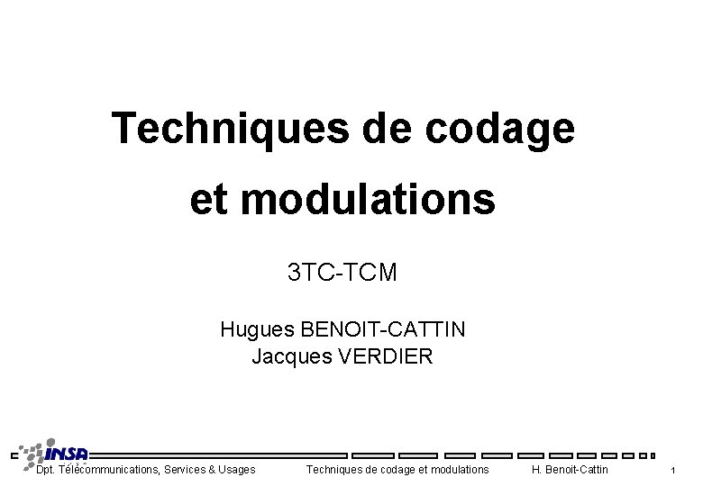Techniques de codage et modulations 3 TC-TCM Hugues BENOIT-CATTIN Jacques VERDIER Dpt. Télécommunications, Services