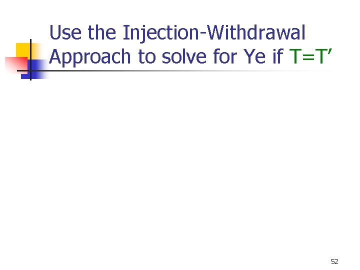 Use the Injection-Withdrawal Approach to solve for Ye if T=T’ 52 