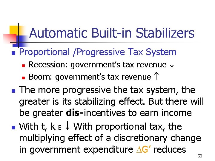 Automatic Built-in Stabilizers n Proportional /Progressive Tax System n n Recession: government’s tax revenue